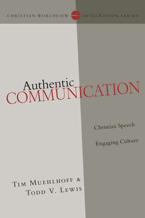 Authentic Communication: Christian Speech Engaging Culture (Christian Worldview Integration Series)