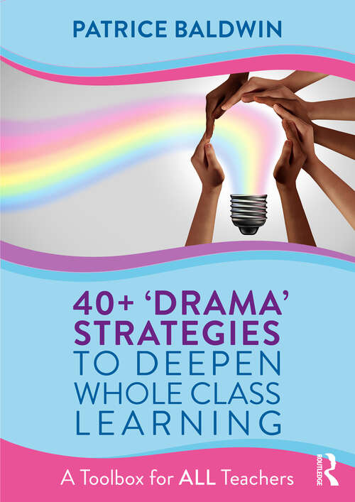 Book cover of 40+  ‘Drama’ Strategies to Deepen Whole Class Learning: A Toolbox for All Teachers