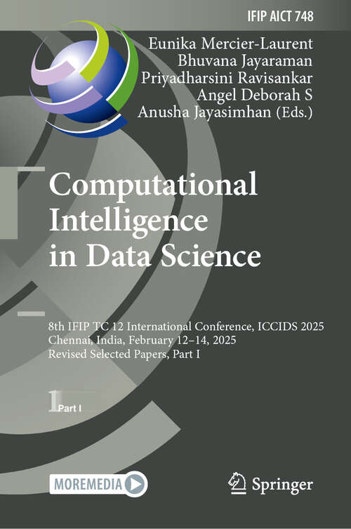 Book cover of Computational Intelligence in Data Science: 8th IFIP TC 12 International Conference, ICCIDS 2025, Chennai, India, February 12–14, 2025, Revised Selected Papers, Part I (IFIP Advances in Information and Communication Technology #748)