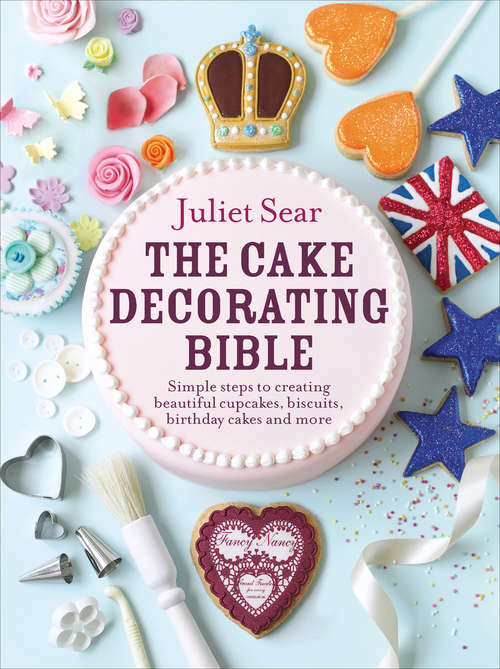 Book cover of The Cake Decorating Bible: The step-by-step guide from ITV’s ‘Beautiful Baking’ expert Juliet Sear