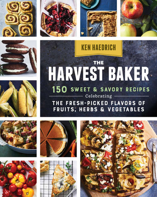 Book cover of The Harvest Baker: 150 Sweet & Savory Recipes Celebrating the Fresh-Picked Flavors of Fruits, Herbs & Vegetables