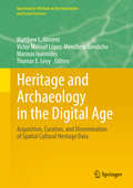 Heritage and Archaeology in the Digital Age: Acquisition, Curation, And Dissemination Of Spatial Cultural Heritage Data (Quantitative Methods In The Humanities And Social Sciences Ser.)