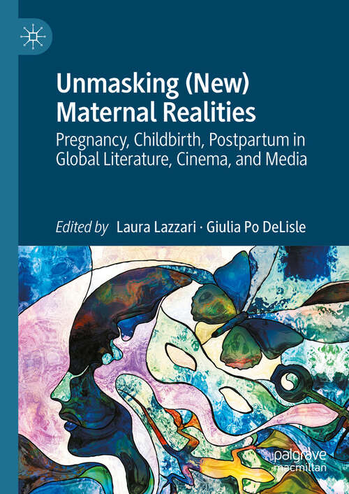 Book cover of Unmasking (New) Maternal Realities: Pregnancy, Childbirth, Postpartum in Global Literature, Cinema, and Media