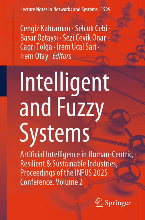 Book cover of Intelligent and Fuzzy Systems: Artificial Intelligence in Human-Centric, Resilient and Sustainable Industries, Proceedings of the INFUS 2025 Conference, Volume 2 (Lecture Notes in Networks and Systems #1529)