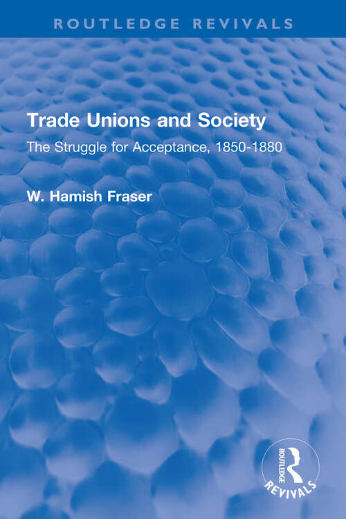 Trade Unions and Society: The Struggle for Acceptance, 1850-1880 (Routledge Revivals)