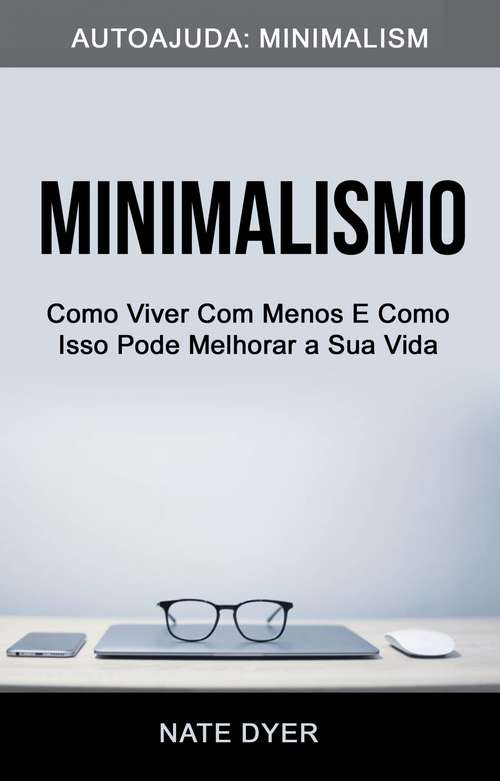 Book cover of Minimalismo: Como Viver Com Menos E Como Isso Pode Melhorar a Sua Vida (Autoajuda: Minimalism)