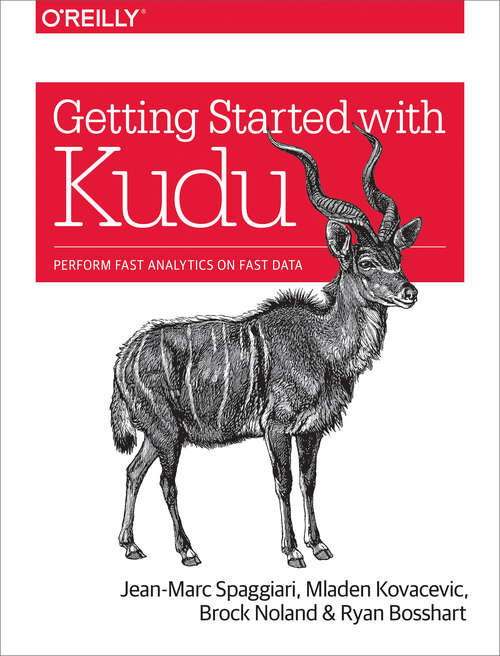 Getting Started with Kudu: Perform Fast Analytics on Fast Data
