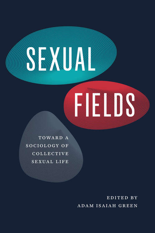 Book cover of Sexual Fields: Toward a Sociology of Collective Sexual Life