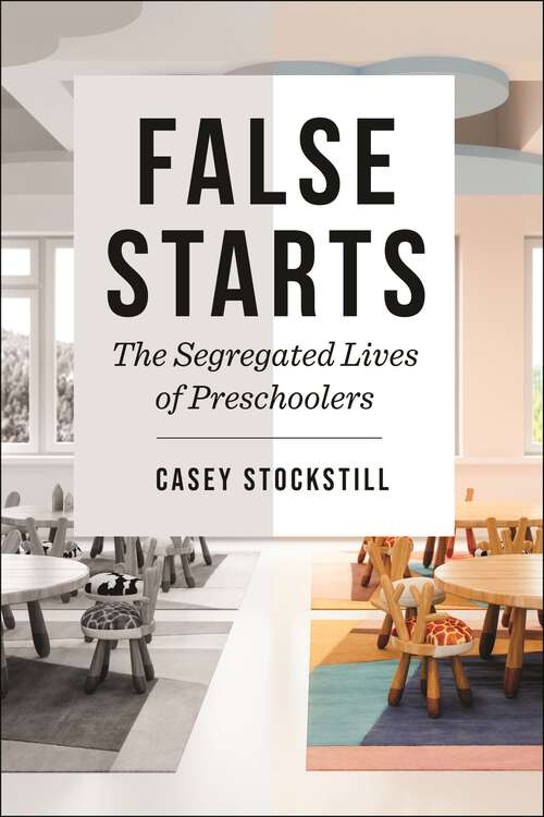 Book cover of False Starts: The Segregated Lives of Preschoolers
