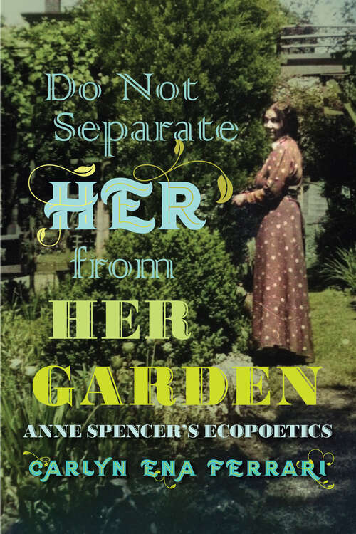 Do Not Separate Her from Her Garden: Anne Spencer’s Ecopoetics