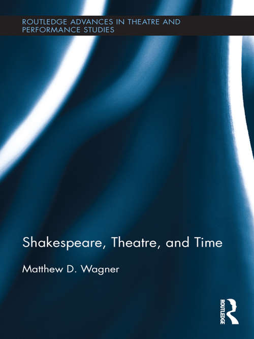 Book cover of Shakespeare, Theatre, and Time (Routledge Advances in Theatre & Performance Studies #20)