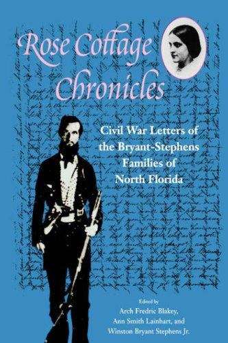 Rose Cottage Chronicles: Civil War Letters of the Bryant-Stephens Families of North Florida
