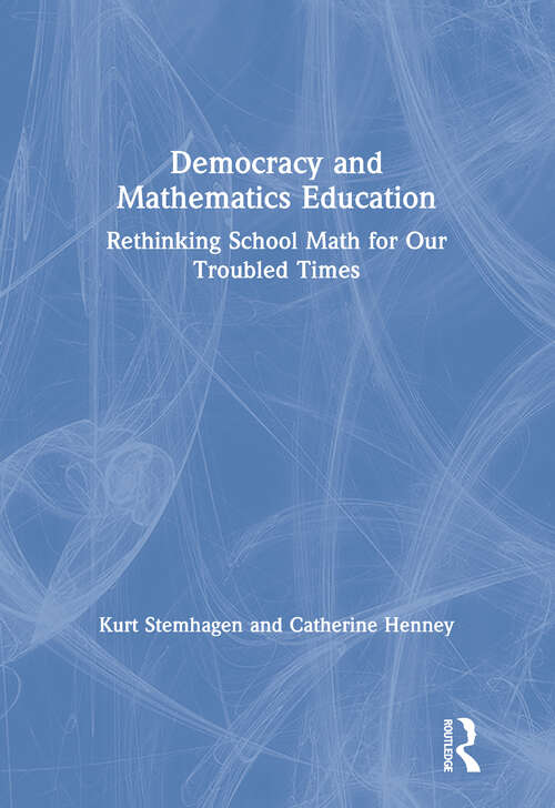 Democracy and Mathematics Education: Rethinking School Math for Our Troubled Times