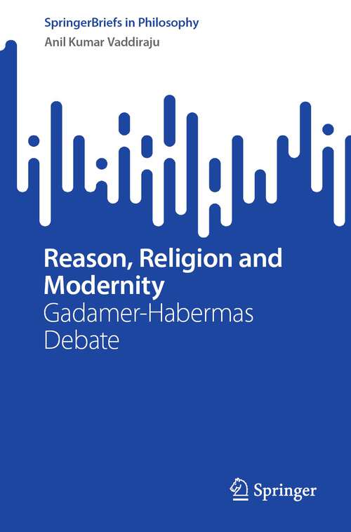 Book cover of Reason, Religion and Modernity: Gadamer-Habermas Debate (2024) (SpringerBriefs in Philosophy)