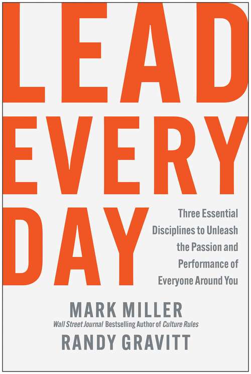 Book cover of Lead Every Day: Three Essential Disciplines to Unleash the Passion and Performance of Everyone Around You