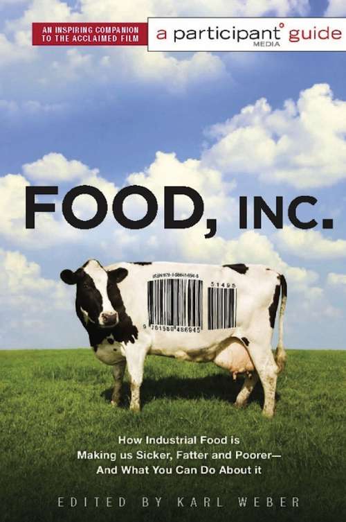 Food Inc.: How Industrial Food is Making Us Sicker, Fatter, and Poorer-And What You Can Do About It