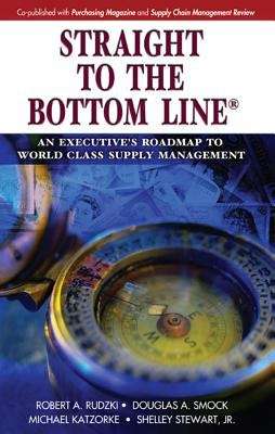 Straight to the Bottom Line™: An Executives Roadmap to World Class Supply Management