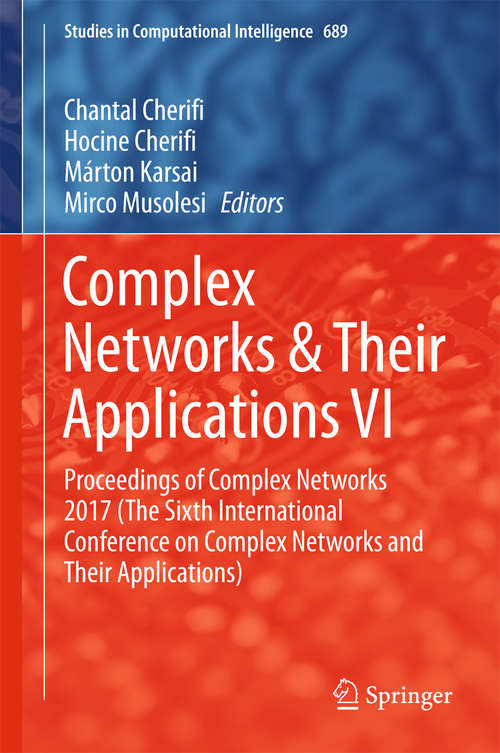 Book cover of Complex Networks & Their Applications VI: Proceedings of Complex Networks 2017 (The Sixth International Conference on Complex Networks and Their Applications) (Studies in Computational Intelligence #689)