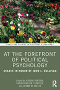 At the Forefront of Political Psychology: Essays in Honor of John L. Sullivan (Routledge Studies in Political Psychology)