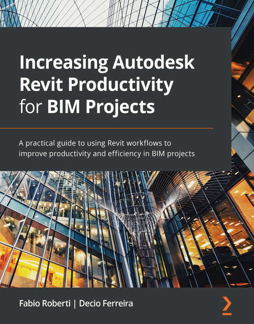 Book cover of Increasing Autodesk Revit Productivity for BIM Projects: A practical guide to using Revit workflows to improve productivity and efficiency in BIM projects