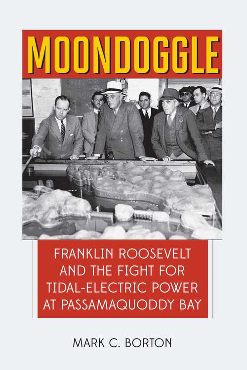 Book cover of Moondoggle: Franklin Roosevelt and the Fight for Tidal-Electric Power at Passamaquoddy Bay