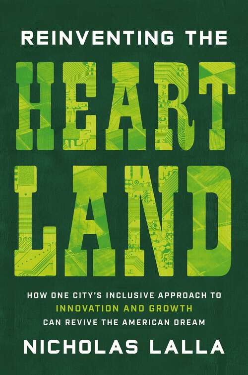 Book cover of Reinventing the Heartland: How One City’s Inclusive Approach to Innovation and Growth Can Revive the American Dream