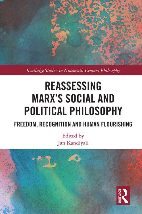 Book cover of Reassessing Marx’s Social and Political Philosophy: Freedom, Recognition, and Human Flourishing (Routledge Studies in Nineteenth-Century Philosophy)