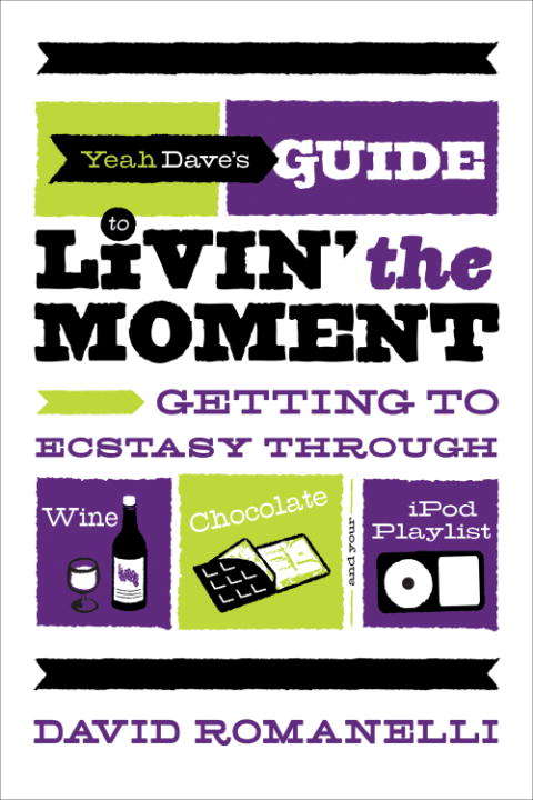 Book cover of Yeah Dave's GUIDE to LIVIN' the MOMENT: Getting to Ecstasy Through Wine, Chocolate, and Your iPod Playlist