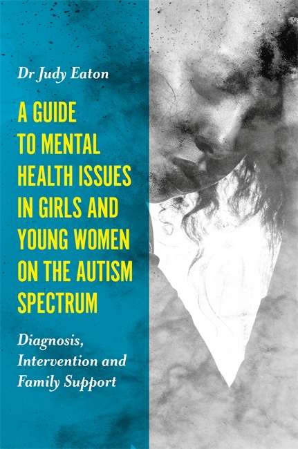 Book cover of A Guide to Mental Health Issues in Girls and Young Women on the Autism Spectrum: Diagnosis, Intervention and Family Support