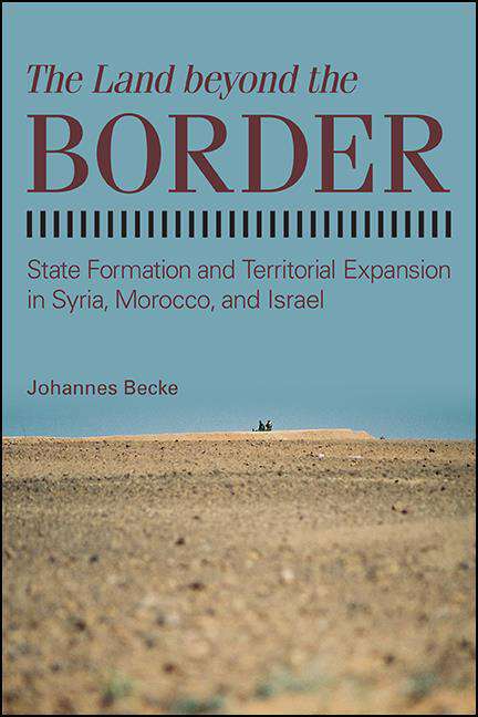Book cover of The Land beyond the Border: State Formation and Territorial Expansion in Syria, Morocco, and Israel (SUNY series in Comparative Politics)