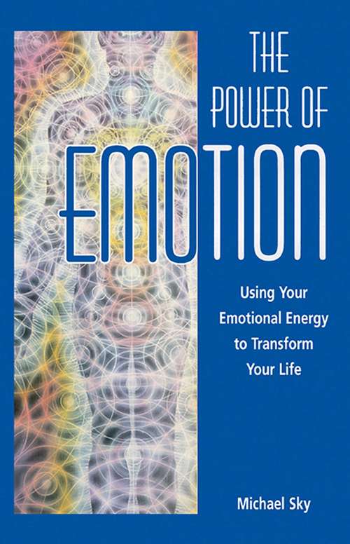 Book cover of The Power of Emotion: Using Your Emotional Energy to Transform Your Life
