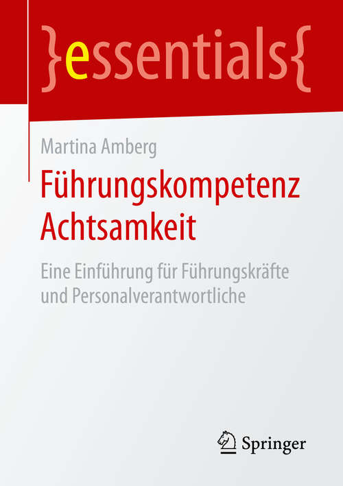 Book cover of Führungskompetenz Achtsamkeit: Eine Einführung für Führungskräfte und Personalverantwortliche (essentials)