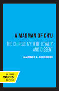 A Madman of Chu: The Chinese Myth of Loyalty and Dissent (Center for Chinese Studies, Publications)