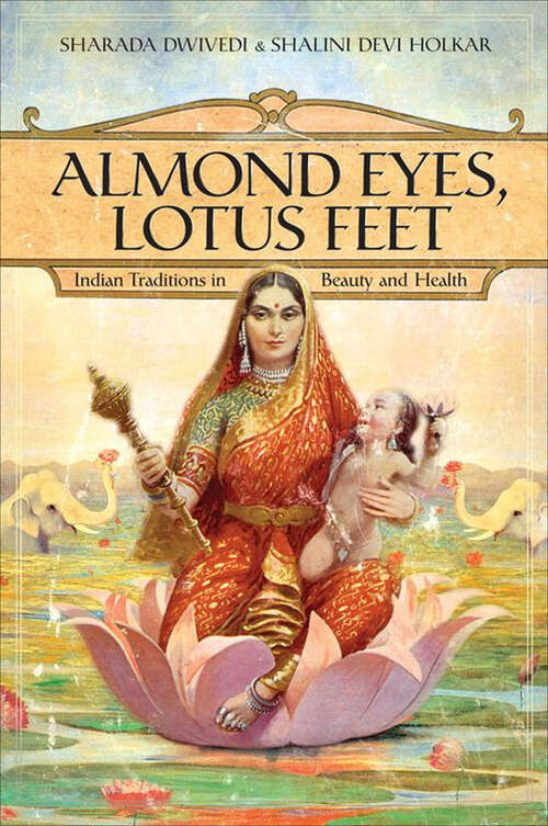 Book cover of Almond Eyes, Lotus Feet: Indian Traditions in Beauty and Health