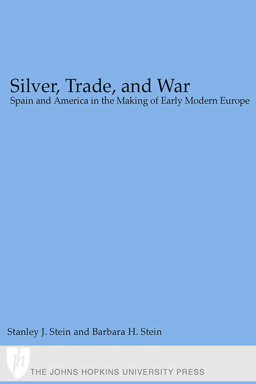 Book cover of Silver, Trade, and War: Spain and America in the Making of Early Modern Europe