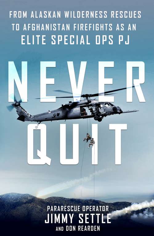Book cover of Never Quit: From Alaskan Wilderness Rescues To Afghanistan Firefights As An Elite Special Ops Pj