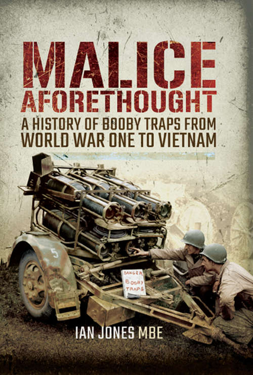 Malice Aforethought: A History of Booby Traps from the First World War to Vietnam