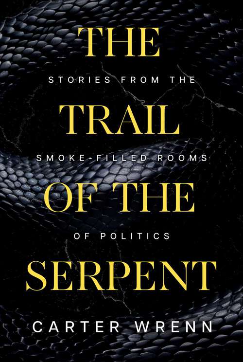 Book cover of The Trail of the Serpent: Stories from the Smoke-Filled Rooms of Politics