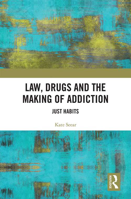 Book cover of Law, Drugs and the Making of Addiction: Just Habits