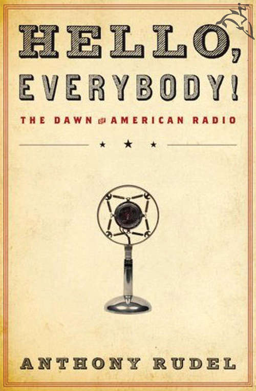 Book cover of Hello, Everybody!: The Dawn of American Radio