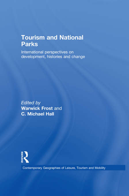 Tourism and National Parks: International Perspectives on Development, Histories and Change (Contemporary Geographies of Leisure, Tourism and Mobility)
