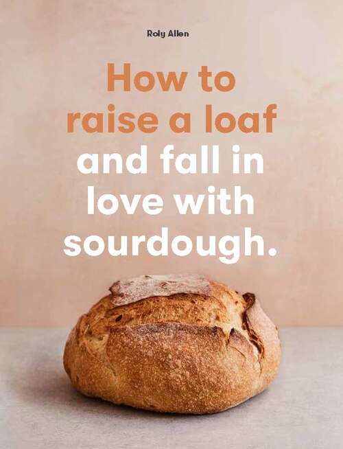 Book cover of How to raise a loaf and fall in love with sourdough: And Fall In Love With Sourdough Baking