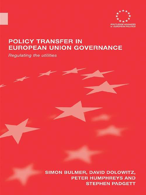 Policy Transfer in European Union Governance: Regulating the Utilities (Routledge Advances in European Politics #Vol. 44)
