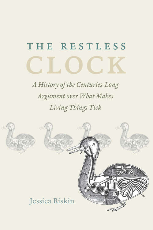Book cover of The Restless Clock: A History of the Centuries-Long Argument over What Makes Living Things Tick