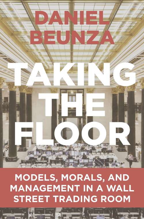 Book cover of Taking the Floor: Models, Morals, and Management in a Wall Street Trading Room