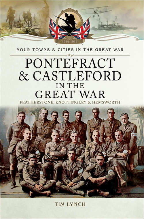 Book cover of Pontefract & Castleford in the Great War: Featherstone, Knottingley & Hemsworth (Your Towns & Cities in the Great War)