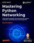 Mastering Python Networking: Utilize Python packages and frameworks for network automation, monitoring, cloud, and management, 4th Edition