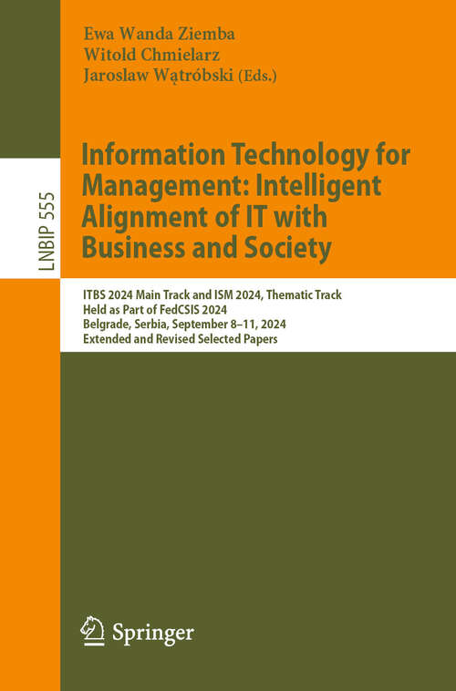 Book cover of Information Technology for Management: ITBS 2024 Main Track and ISM 2024 Thematic Track, Held as Part of FedCSIS 2024, Belgrade, Serbia, September 8–11, 2024, Extended and Revised Selected Papers (Lecture Notes in Business Information Processing #555)