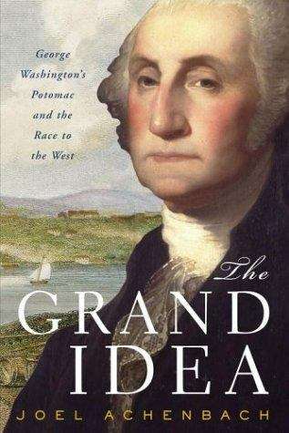 Book cover of The Grand Idea: George Washington's Potomac and the Race to the West