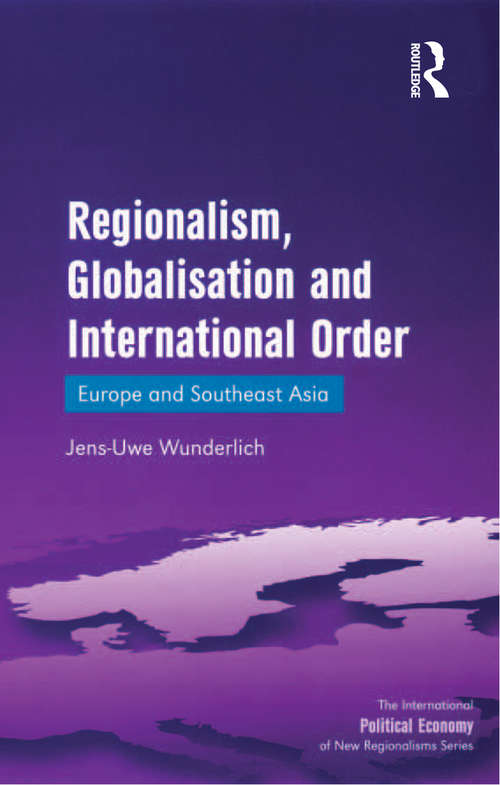 Regionalism, Globalisation and International Order: Europe and Southeast Asia (The International Political Economy of New Regionalisms Series)